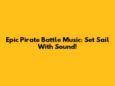 Epic Pirate Battle Music: Set Sail With Sound!