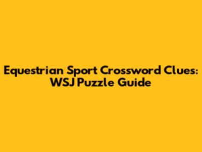 Equestrian Sport Crossword Clues: WSJ Puzzle Guide