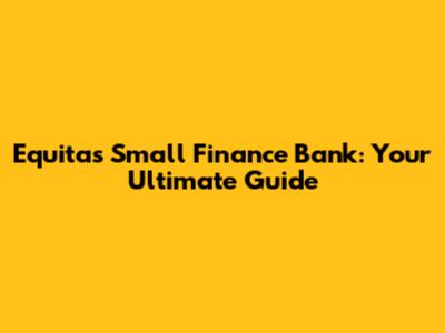 Equitas Small Finance Bank: Your Ultimate Guide