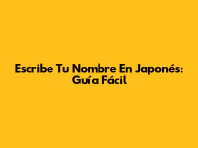 Escribe Tu Nombre En Japonés: Guía Fácil
