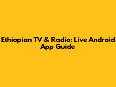 Ethiopian TV & Radio: Live Android App Guide