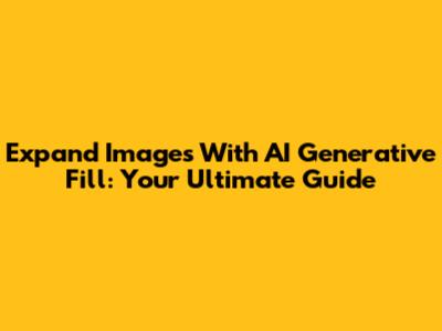 Expand Images With AI Generative Fill: Your Ultimate Guide