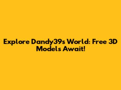 Explore Dandy39's World: Free 3D Models Await!