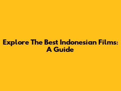 Explore The Best Indonesian Films: A Guide