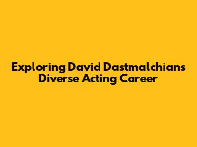 Exploring David Dastmalchian's Diverse Acting Career