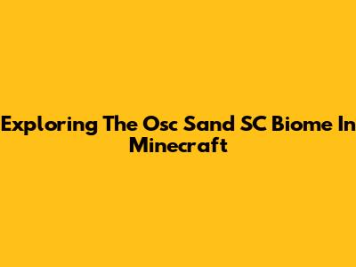 Exploring The Osc Sand SC Biome In Minecraft