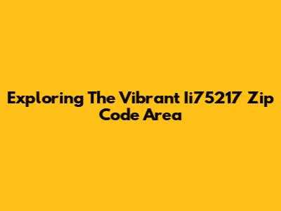Exploring The Vibrant Ii75217 Zip Code Area