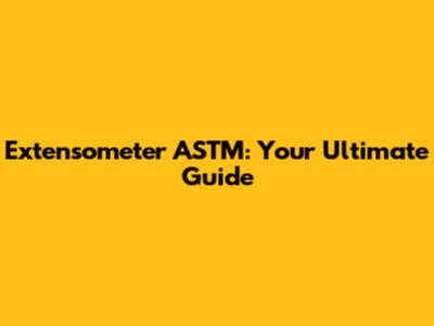 Extensometer ASTM: Your Ultimate Guide