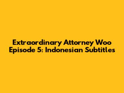 Extraordinary Attorney Woo Episode 5: Indonesian Subtitles