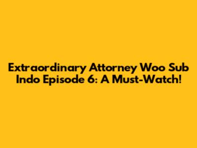 Extraordinary Attorney Woo Sub Indo Episode 6: A Must-Watch!