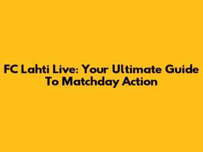 FC Lahti Live: Your Ultimate Guide To Matchday Action