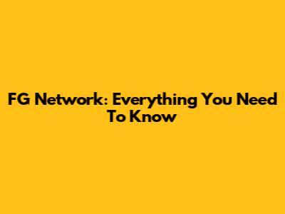 FG Network: Everything You Need To Know