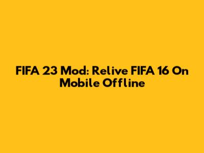 FIFA 23 Mod: Relive FIFA 16 On Mobile Offline