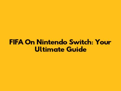 FIFA On Nintendo Switch: Your Ultimate Guide