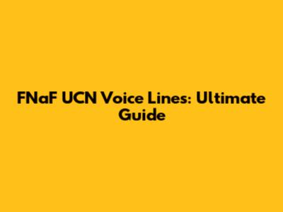 FNaF UCN Voice Lines: Ultimate Guide