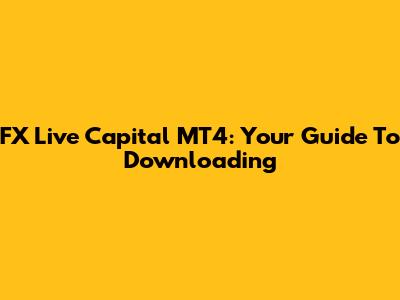 FX Live Capital MT4: Your Guide To Downloading