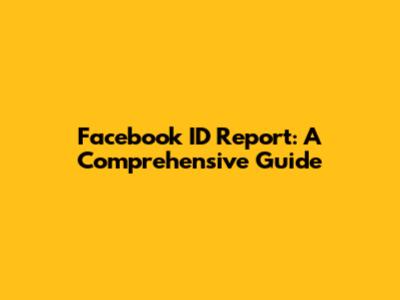 Facebook ID Report: A Comprehensive Guide