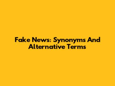 Fake News: Synonyms And Alternative Terms