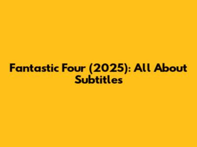 Fantastic Four (2025): All About Subtitles