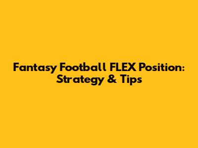 Fantasy Football FLEX Position: Strategy & Tips