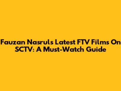Fauzan Nasrul's Latest FTV Films On SCTV: A Must-Watch Guide