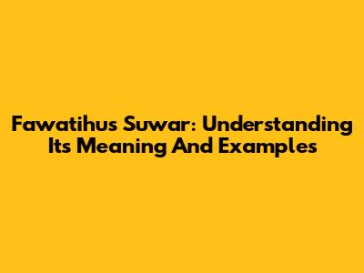 Fawatihus Suwar: Understanding Its Meaning And Examples
