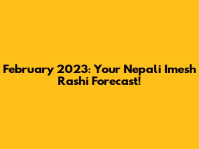 February 2023: Your Nepali Imesh Rashi Forecast!