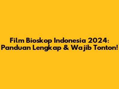 Film Bioskop Indonesia 2024: Panduan Lengkap & Wajib Tonton!