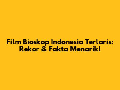 Film Bioskop Indonesia Terlaris: Rekor & Fakta Menarik!