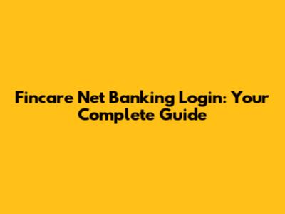 Fincare Net Banking Login: Your Complete Guide
