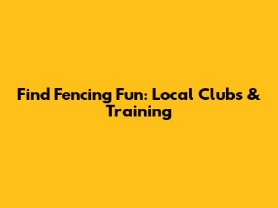 Find Fencing Fun: Local Clubs & Training