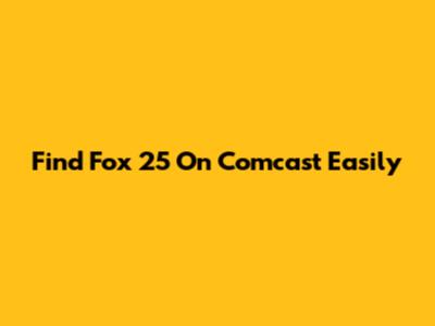 Find Fox 25 On Comcast Easily
