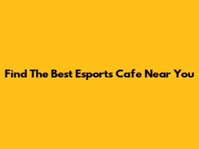 Find The Best Esports Cafe Near You
