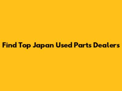 Find Top Japan Used Parts Dealers