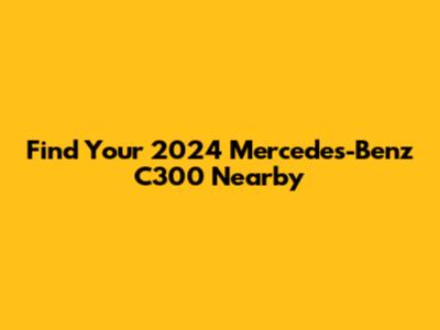 Find Your 2024 Mercedes-Benz C300 Nearby