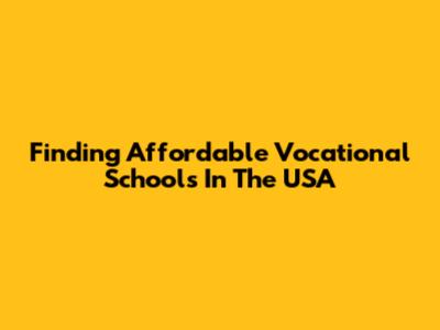 Finding Affordable Vocational Schools In The USA