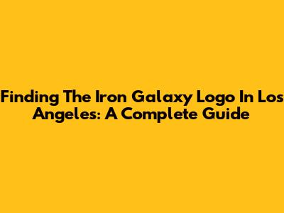 Finding The Iron Galaxy Logo In Los Angeles: A Complete Guide