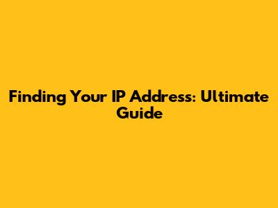 Finding Your IP Address: Ultimate Guide
