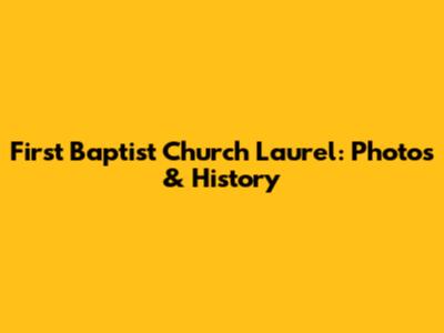 First Baptist Church Laurel: Photos & History