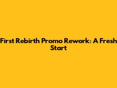 First Rebirth Promo Rework: A Fresh Start
