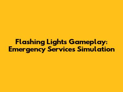 Flashing Lights Gameplay: Emergency Services Simulation