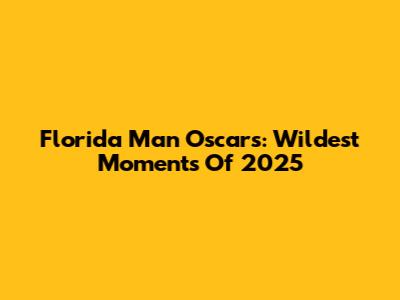 Florida Man Oscars: Wildest Moments Of 2025