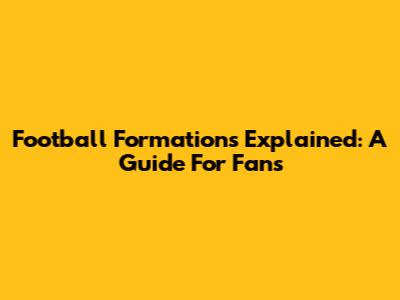 Football Formations Explained: A Guide For Fans