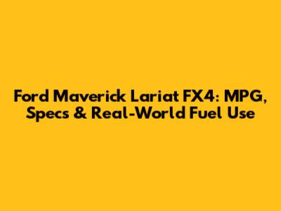 Ford Maverick Lariat FX4: MPG, Specs & Real-World Fuel Use