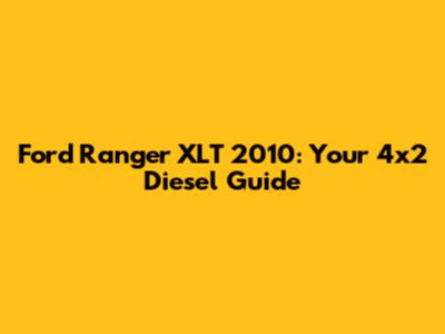 Ford Ranger XLT 2010: Your 4x2 Diesel Guide