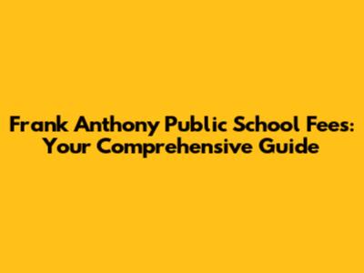 Frank Anthony Public School Fees: Your Comprehensive Guide