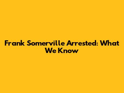 Frank Somerville Arrested: What We Know