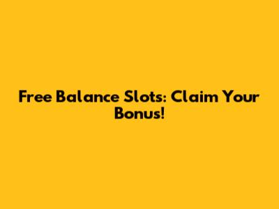 Free Balance Slots: Claim Your Bonus!