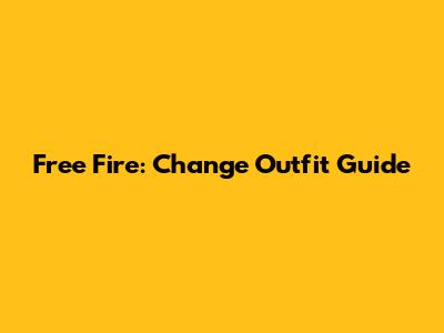 Free Fire: Change Outfit Guide