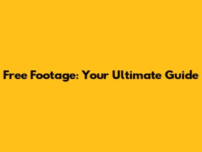 Free Footage: Your Ultimate Guide